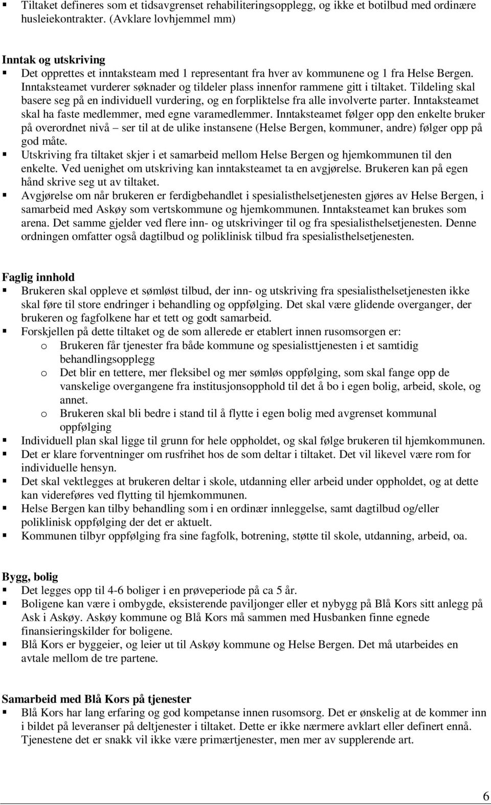 Inntaksteamet vurderer søknader og tildeler plass innenfor rammene gitt i tiltaket. Tildeling skal basere seg på en individuell vurdering, og en forpliktelse fra alle involverte parter.