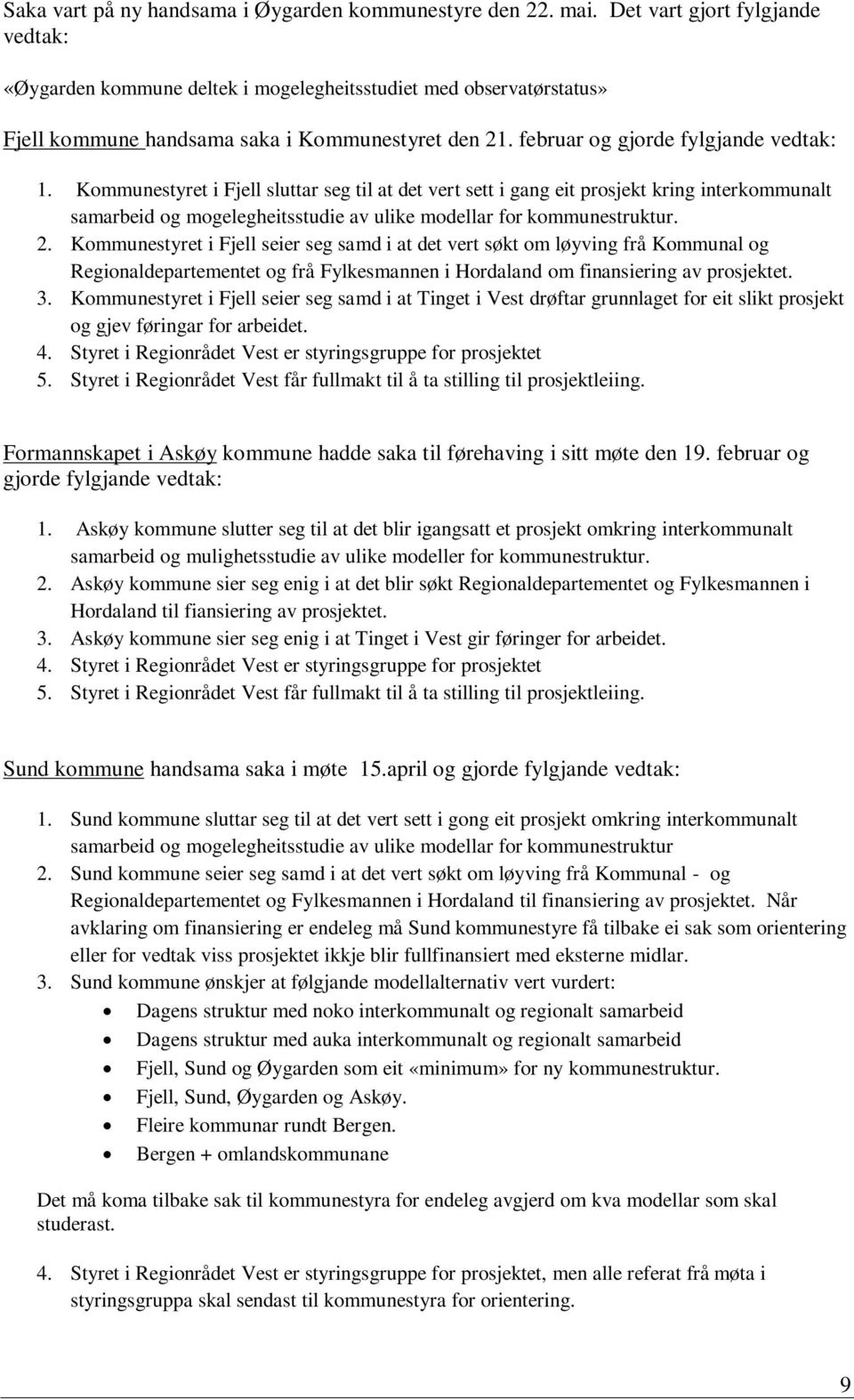 Kommunestyret i Fjell sluttar seg til at det vert sett i gang eit prosjekt kring interkommunalt samarbeid og mogelegheitsstudie av ulike modellar for kommunestruktur. 2.