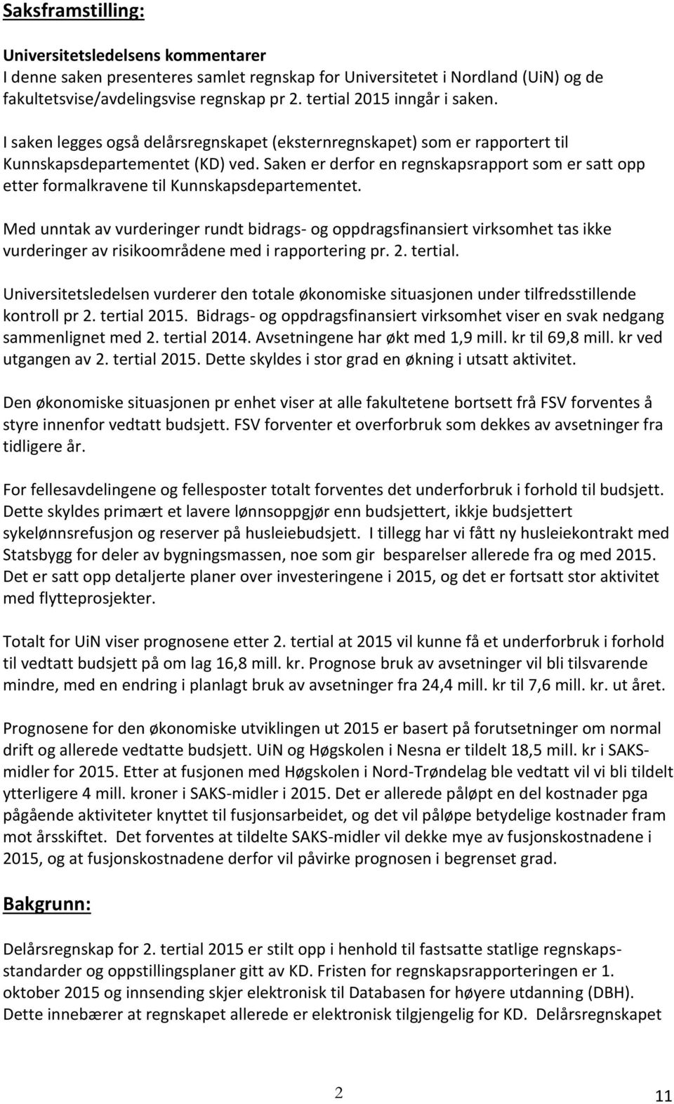 Saken er derfor en regnskapsrapport som er satt opp etter formalkravene til Kunnskapsdepartementet.