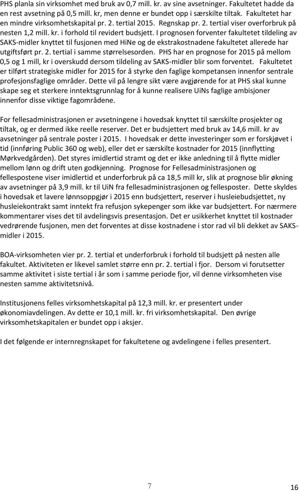 I prognosen forventer fakultetet tildeling av SAKS-midler knyttet til fusjonen med HiNe og de ekstrakostnadene fakultetet allerede har utgiftsført pr. 2. tertial i samme størrelsesorden.