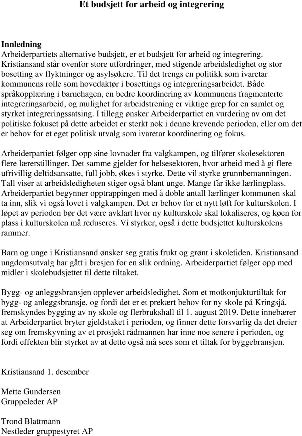 Til det trengs en politikk som ivaretar kommunens rolle som hovedaktør i bosettings og integreringsarbeidet.