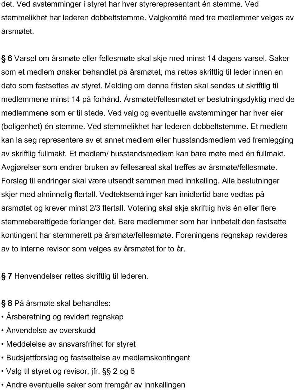 Melding om denne fristen skal sendes ut skriftlig til medlemmene minst 14 på forhånd. Årsmøtet/fellesmøtet er beslutningsdyktig med de medlemmene som er til stede.