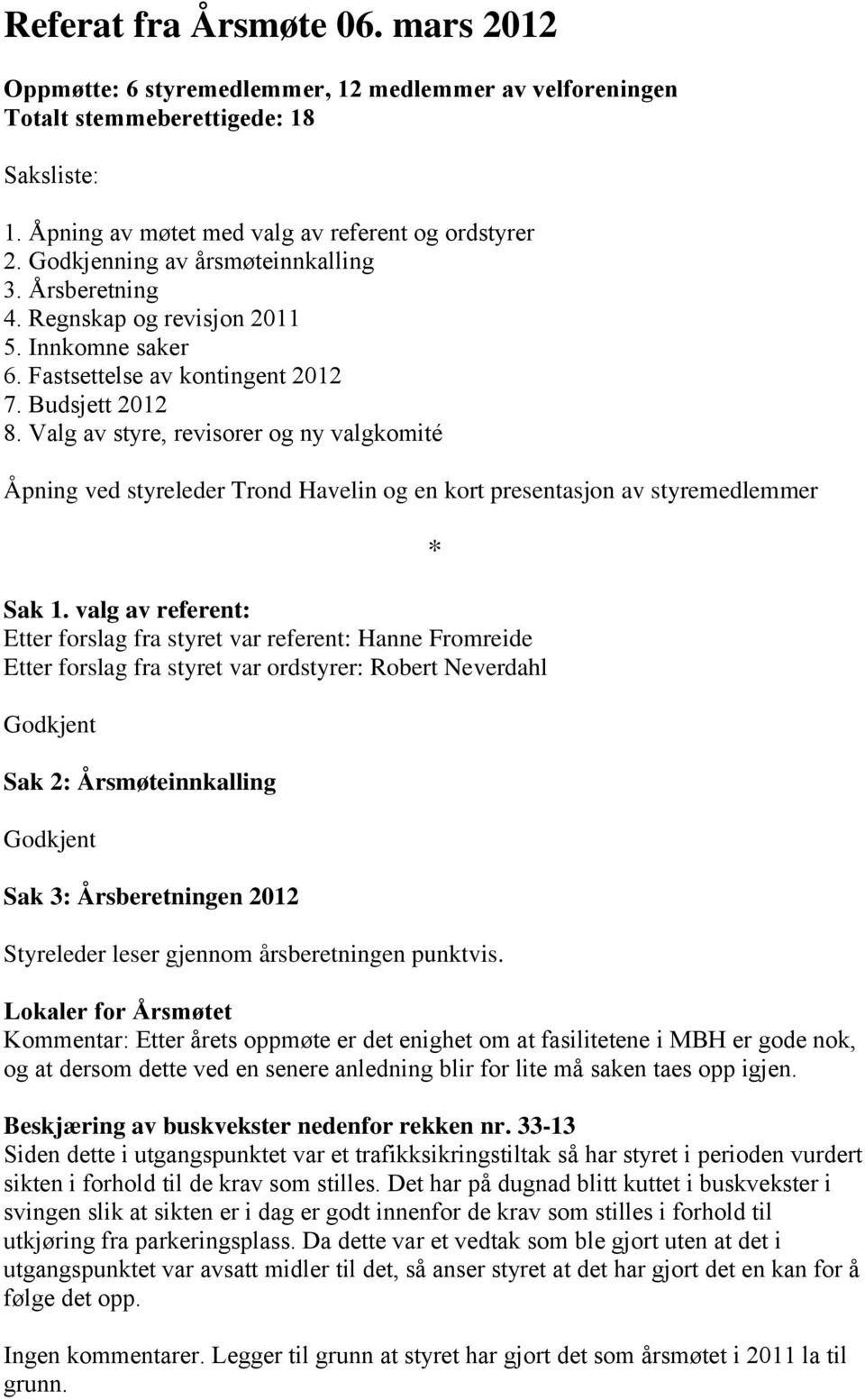 Valg av styre, revisorer og ny valgkomité Åpning ved styreleder Trond Havelin og en kort presentasjon av styremedlemmer * Sak 1.