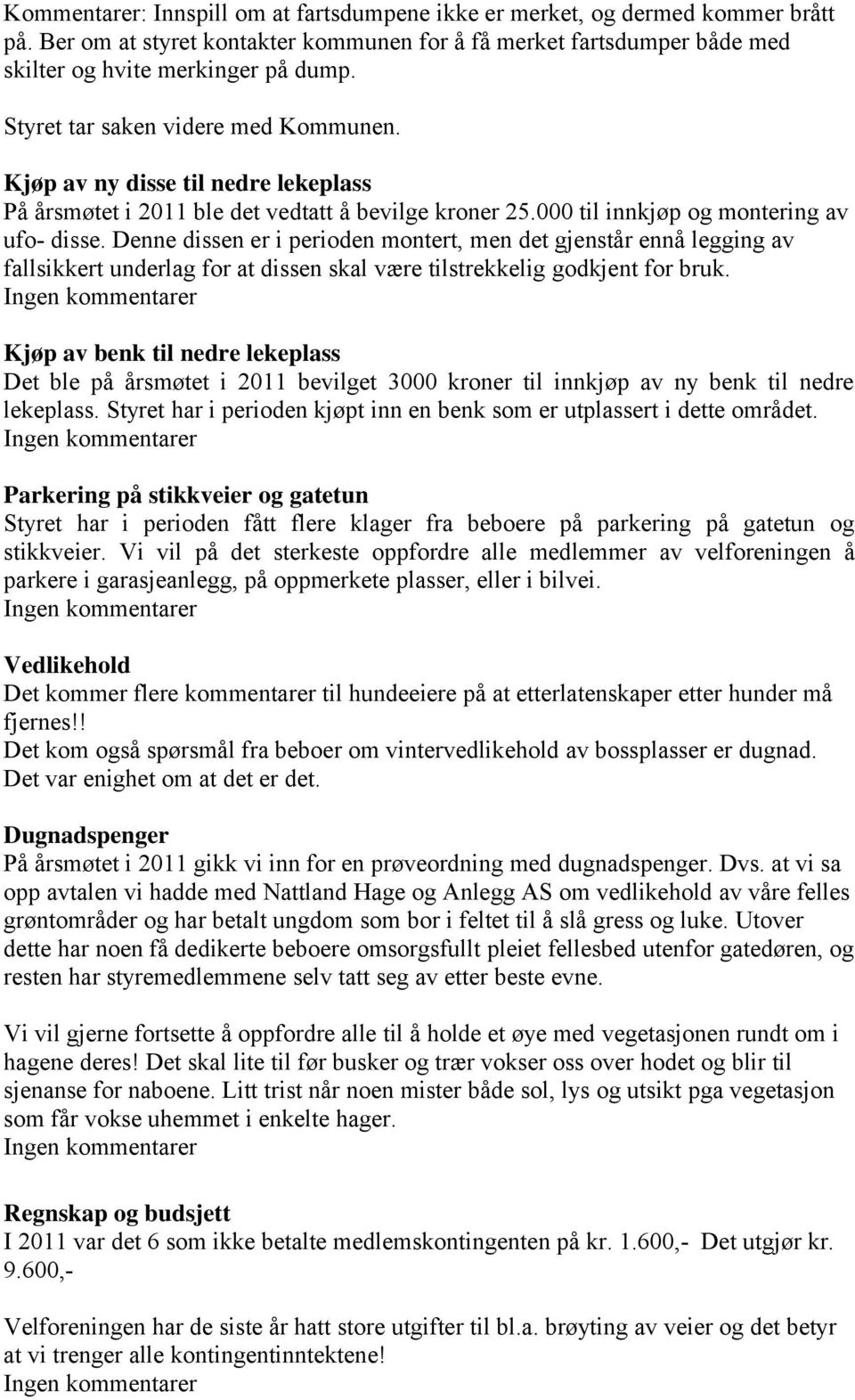 Denne dissen er i perioden montert, men det gjenstår ennå legging av fallsikkert underlag for at dissen skal være tilstrekkelig godkjent for bruk.