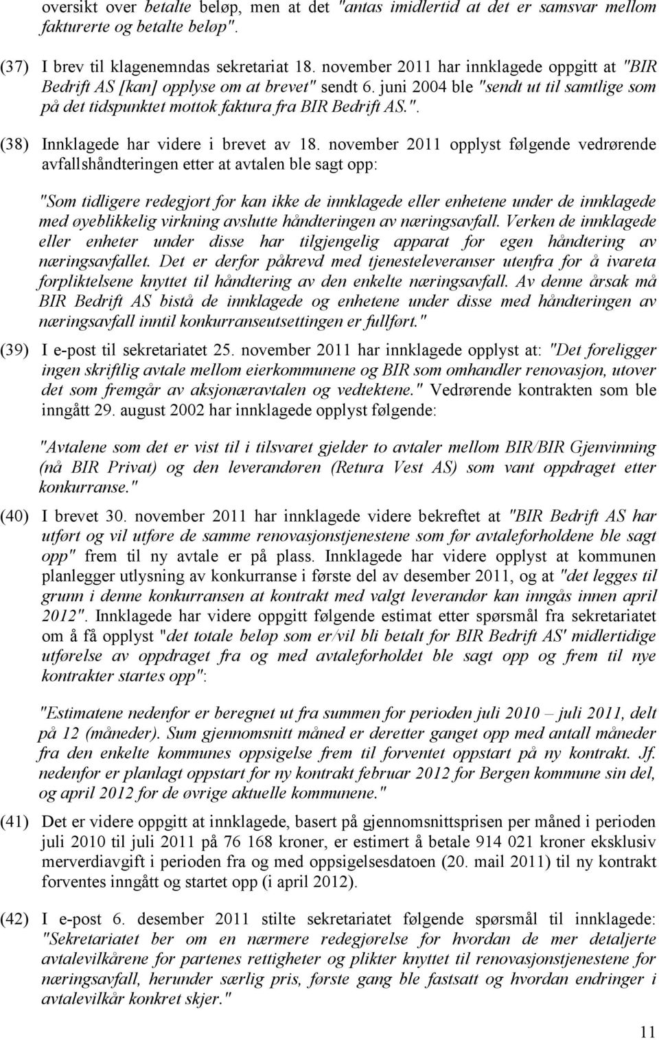 november 2011 opplyst følgende vedrørende avfallshåndteringen etter at avtalen ble sagt opp: "Som tidligere redegjort for kan ikke de innklagede eller enhetene under de innklagede med øyeblikkelig