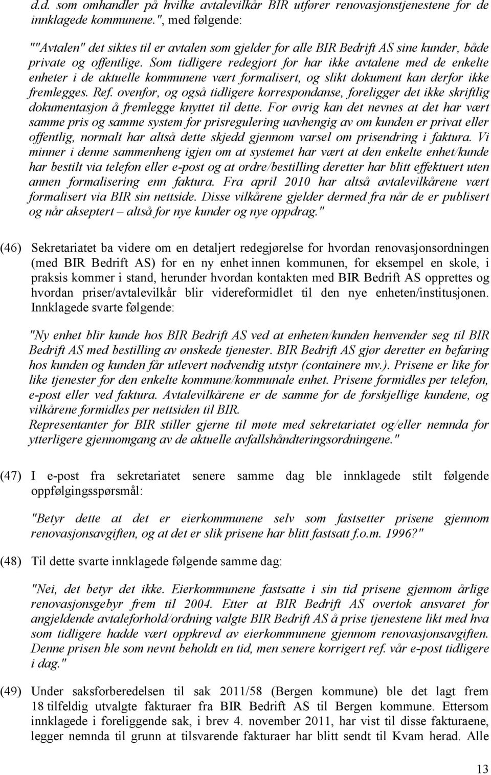 Som tidligere redegjort for har ikke avtalene med de enkelte enheter i de aktuelle kommunene vært formalisert, og slikt dokument kan derfor ikke fremlegges. Ref.