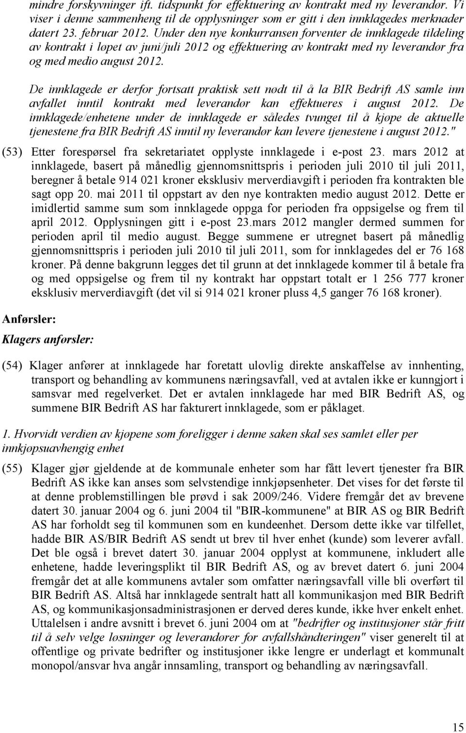 De innklagede er derfor fortsatt praktisk sett nødt til å la BIR Bedrift AS samle inn avfallet inntil kontrakt med leverandør kan effektueres i august 2012.