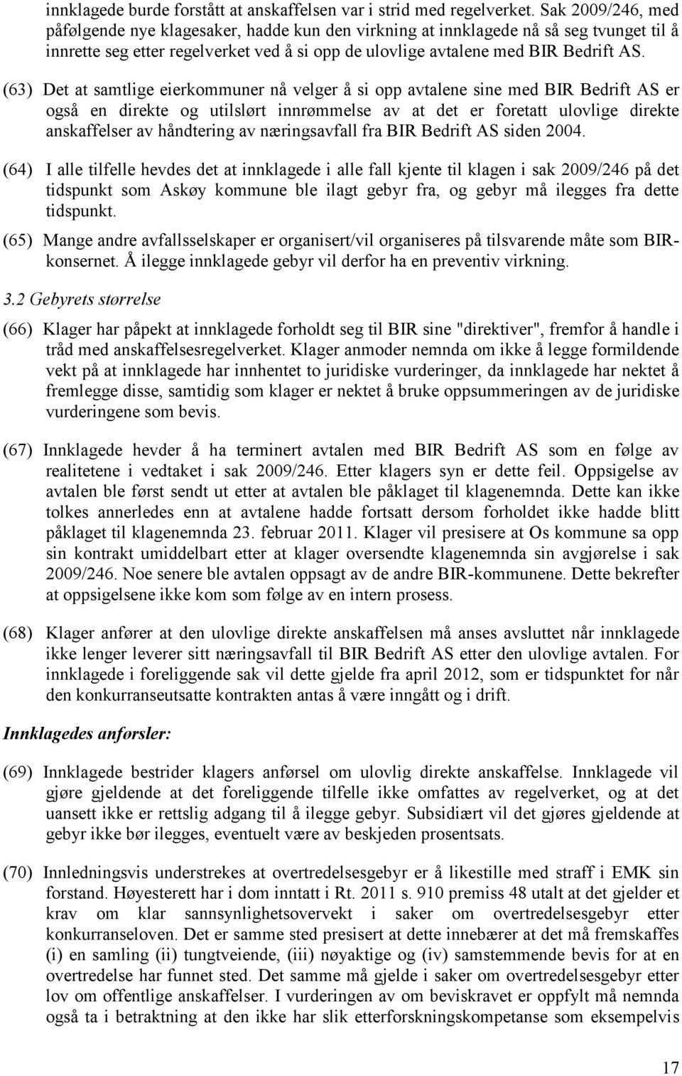 (63) Det at samtlige eierkommuner nå velger å si opp avtalene sine med BIR Bedrift AS er også en direkte og utilslørt innrømmelse av at det er foretatt ulovlige direkte anskaffelser av håndtering av