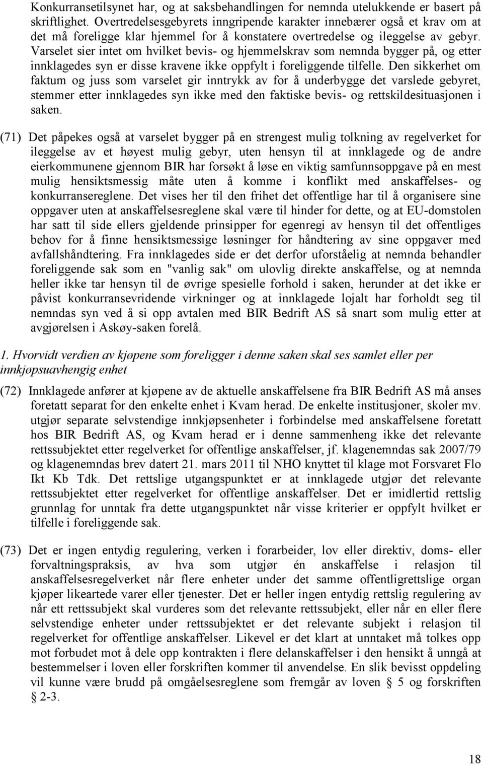 Varselet sier intet om hvilket bevis- og hjemmelskrav som nemnda bygger på, og etter innklagedes syn er disse kravene ikke oppfylt i foreliggende tilfelle.