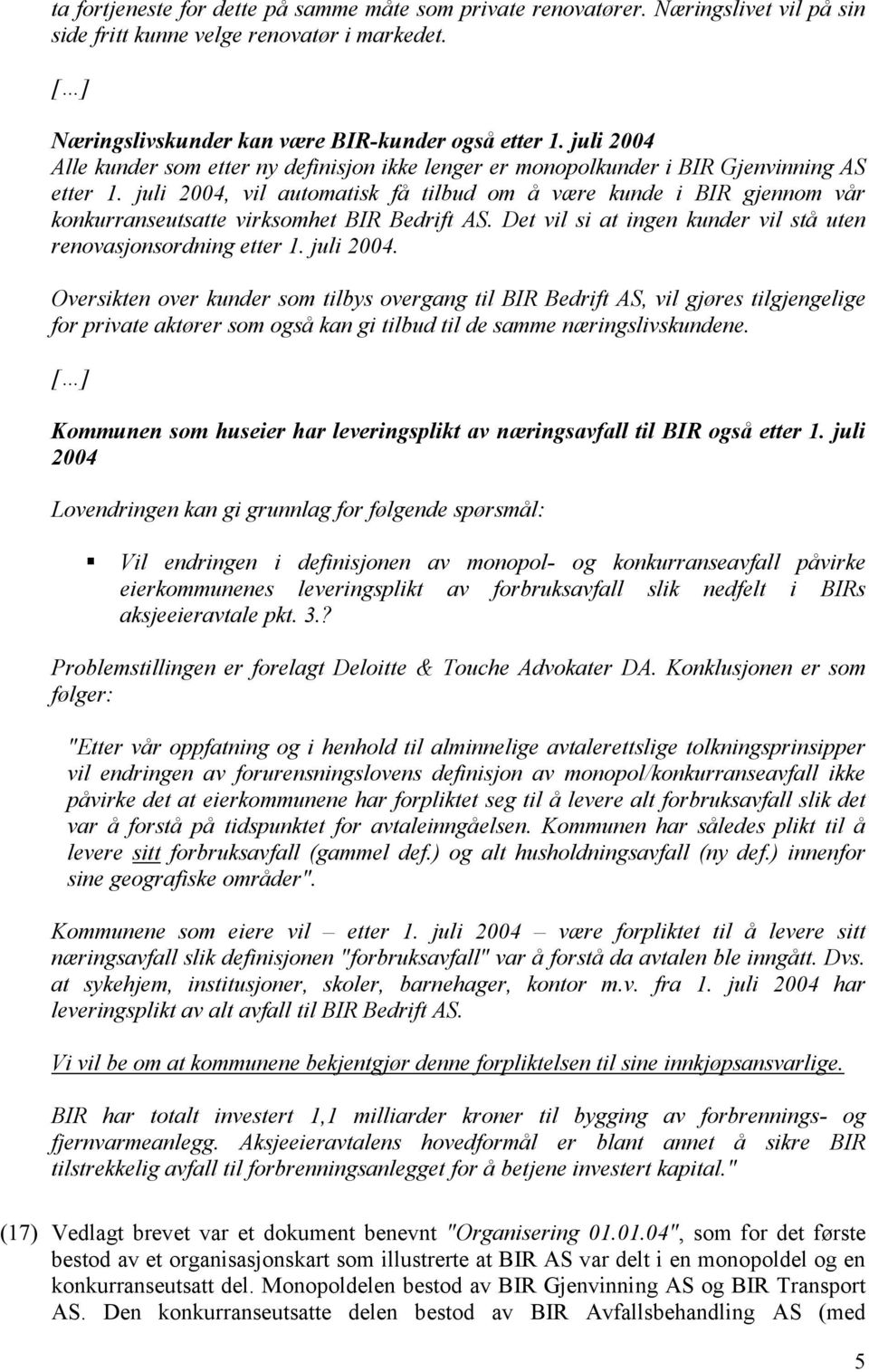 juli 2004, vil automatisk få tilbud om å være kunde i BIR gjennom vår konkurranseutsatte virksomhet BIR Bedrift AS. Det vil si at ingen kunder vil stå uten renovasjonsordning etter 1. juli 2004.