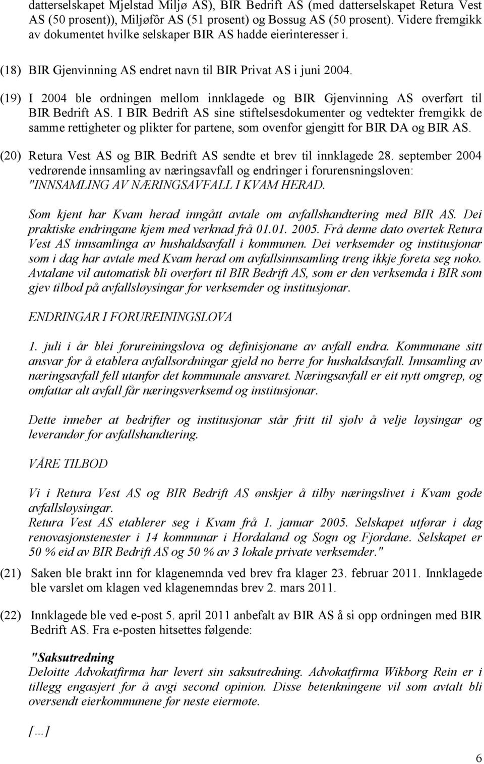 (19) I 2004 ble ordningen mellom innklagede og BIR Gjenvinning AS overført til BIR Bedrift AS.