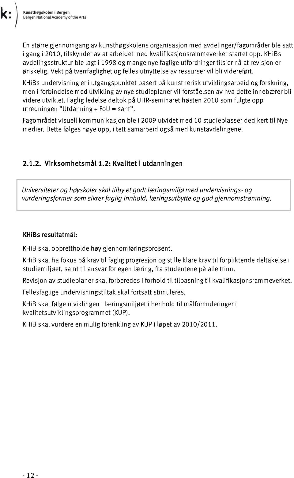 KHiBs undervisning er i utgangspunktet basert på kunstnerisk utviklingsarbeid og forskning, men i forbindelse med utvikling av nye studieplaner vil forståelsen av hva dette innebærer bli videre