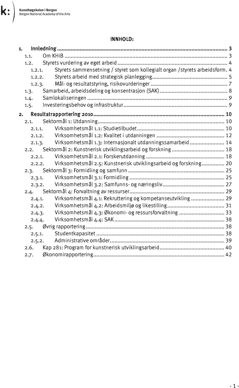 Resultatrapportering 2010... 10 2.1. Sektormål 1: Utdanning... 10 2.1.1. Virksomhetsmål 1.1: Studietilbudet... 10 2.1.2. Virksomhetsmål 1.2: Kvalitet i utdanningen... 12 2.1.3. Virksomhetsmål 1.3: Internasjonalt utdanningssamarbeid.