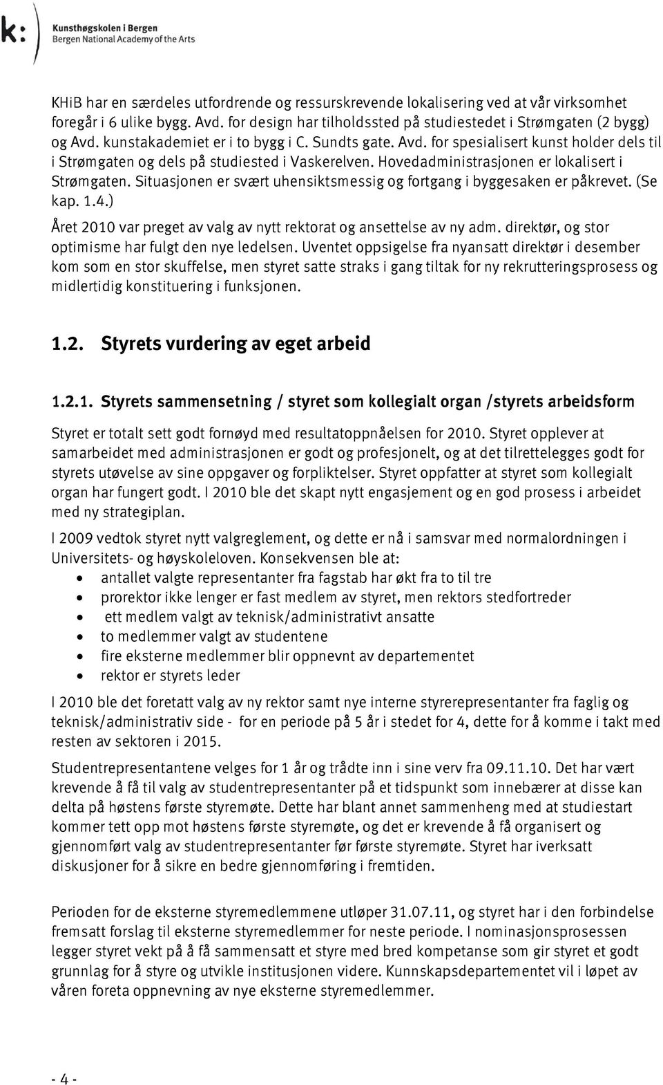 Situasjonen er svært uhensiktsmessig og fortgang i byggesaken er påkrevet. (Se kap. 1.4.) Året 2010 var preget av valg av nytt rektorat og ansettelse av ny adm.