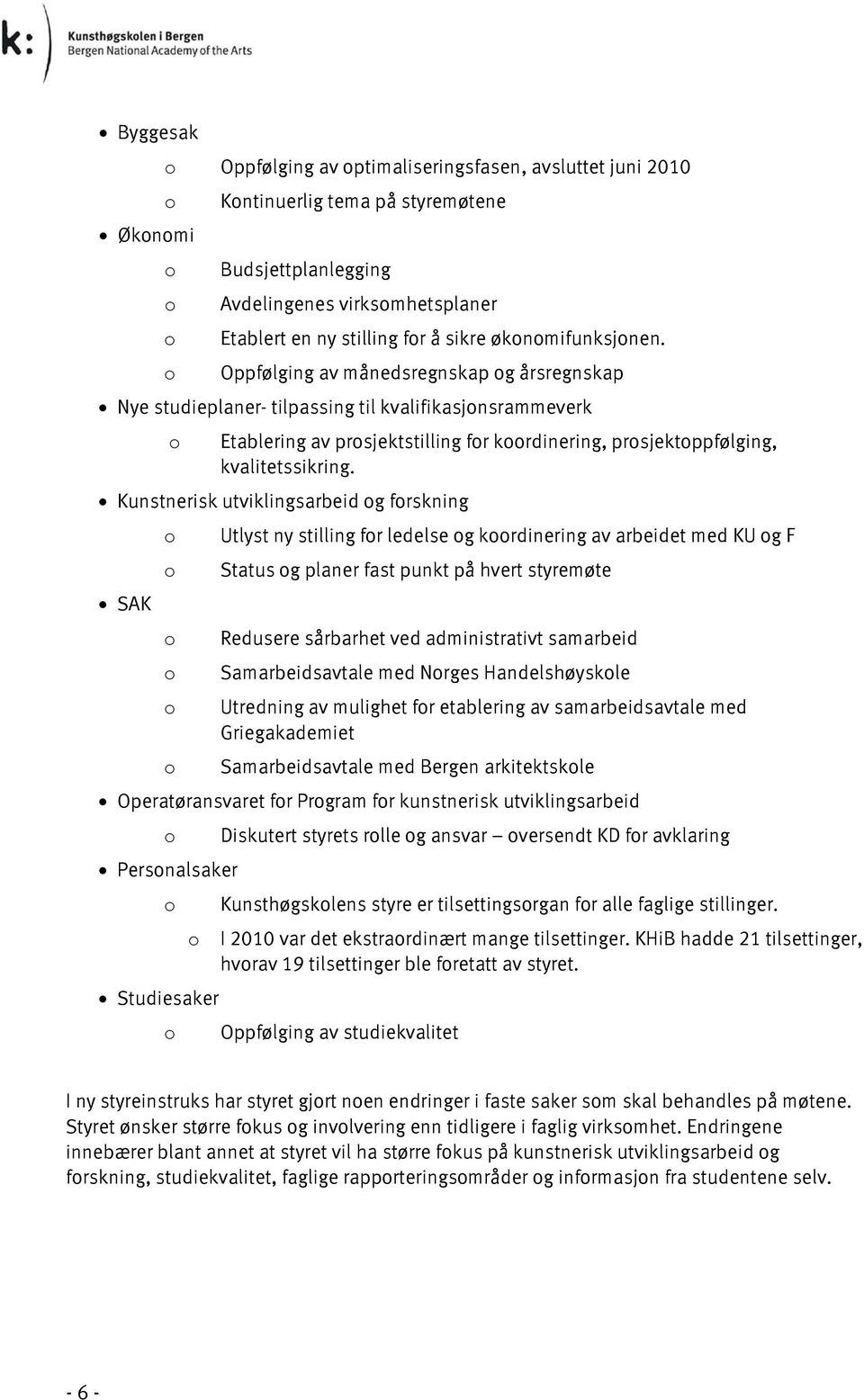 Oppfølging av månedsregnskap og årsregnskap Nye studieplaner- tilpassing til kvalifikasjonsrammeverk o Etablering av prosjektstilling for koordinering, prosjektoppfølging, kvalitetssikring.