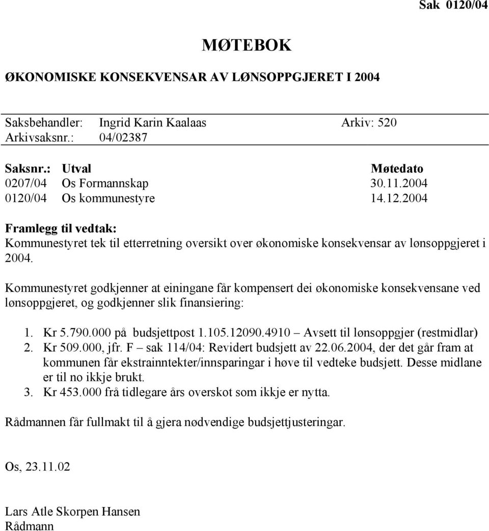 Kommunestyret godkjenner at einingane får kompensert dei økonomiske konsekvensane ved lønsoppgjeret, og godkjenner slik finansiering: 1. Kr 5.790.000 på budsjettpost 1.105.12090.