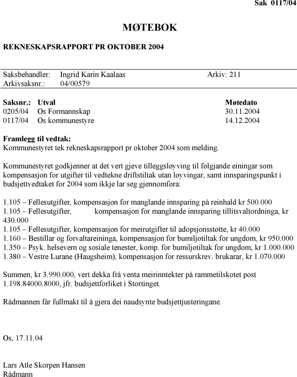 Kommunestyret godkjenner at det vert gjeve tilleggsløyving til følgjande einingar som kompensasjon for utgifter til vedtekne driftstiltak utan løyvingar, samt innsparingspunkt i budsjettvedtaket for