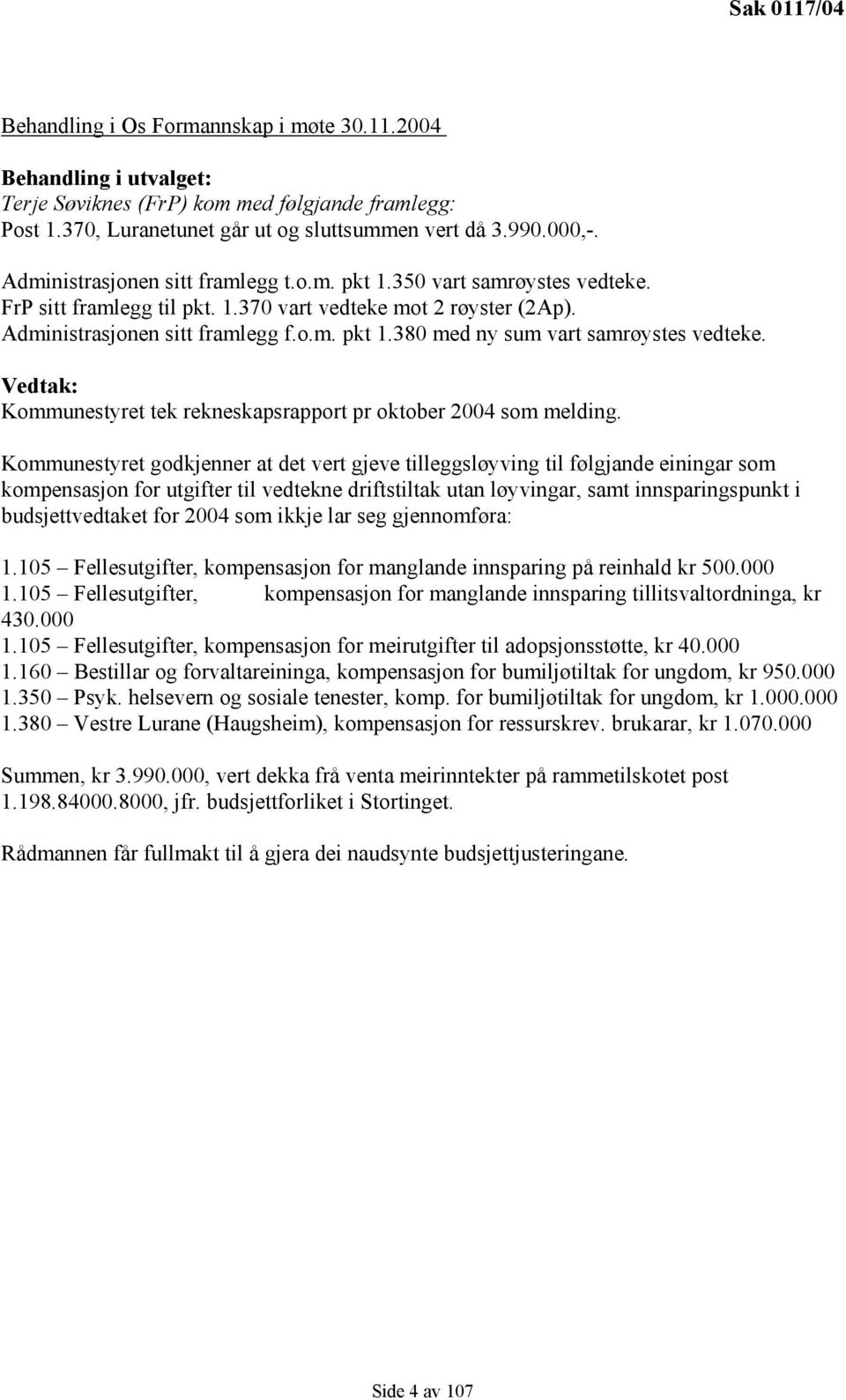 Vedtak: Kommunestyret tek rekneskapsrapport pr oktober 2004 som melding.