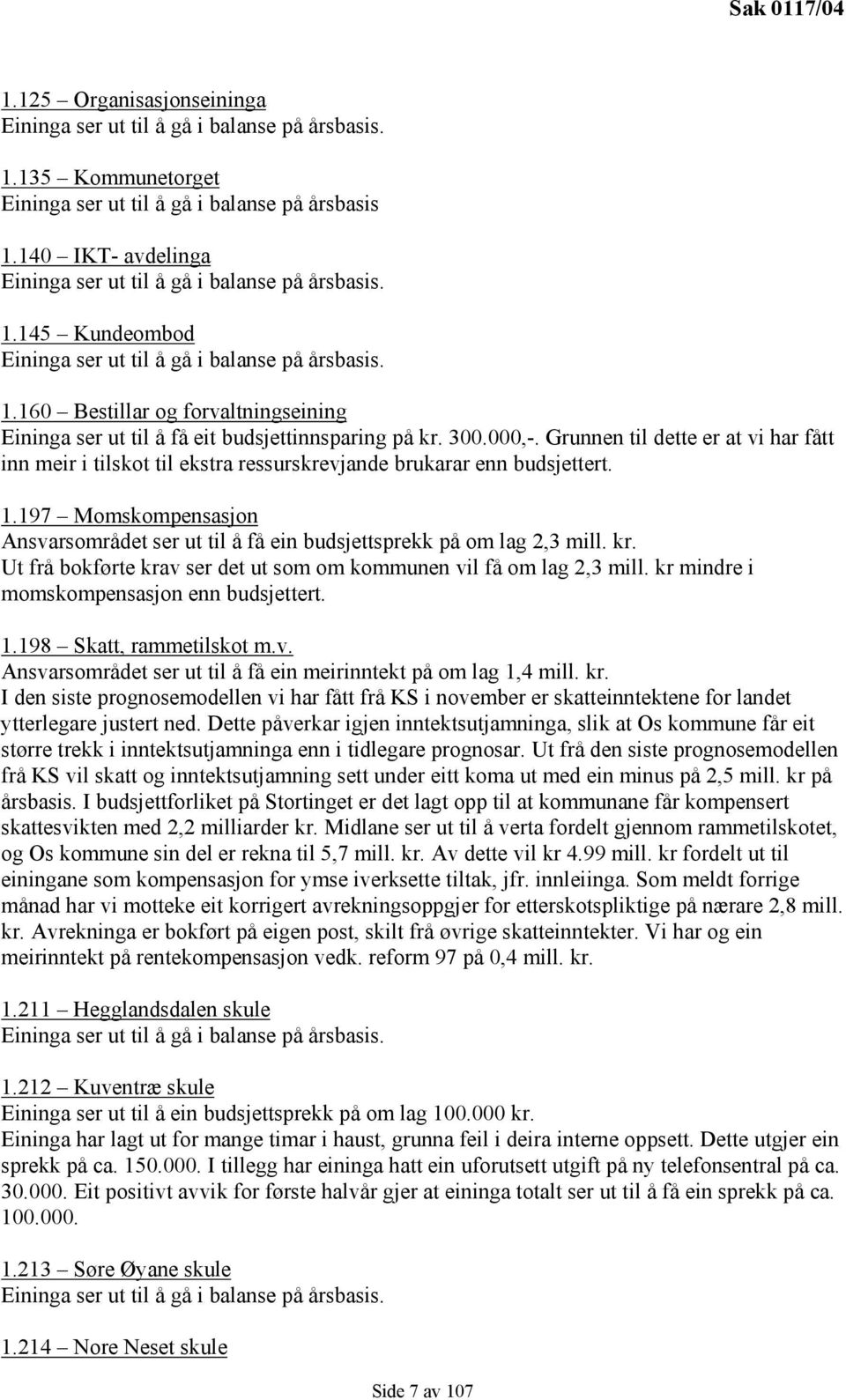 300.000,-. Grunnen til dette er at vi har fått inn meir i tilskot til ekstra ressurskrevjande brukarar enn budsjettert. 1.