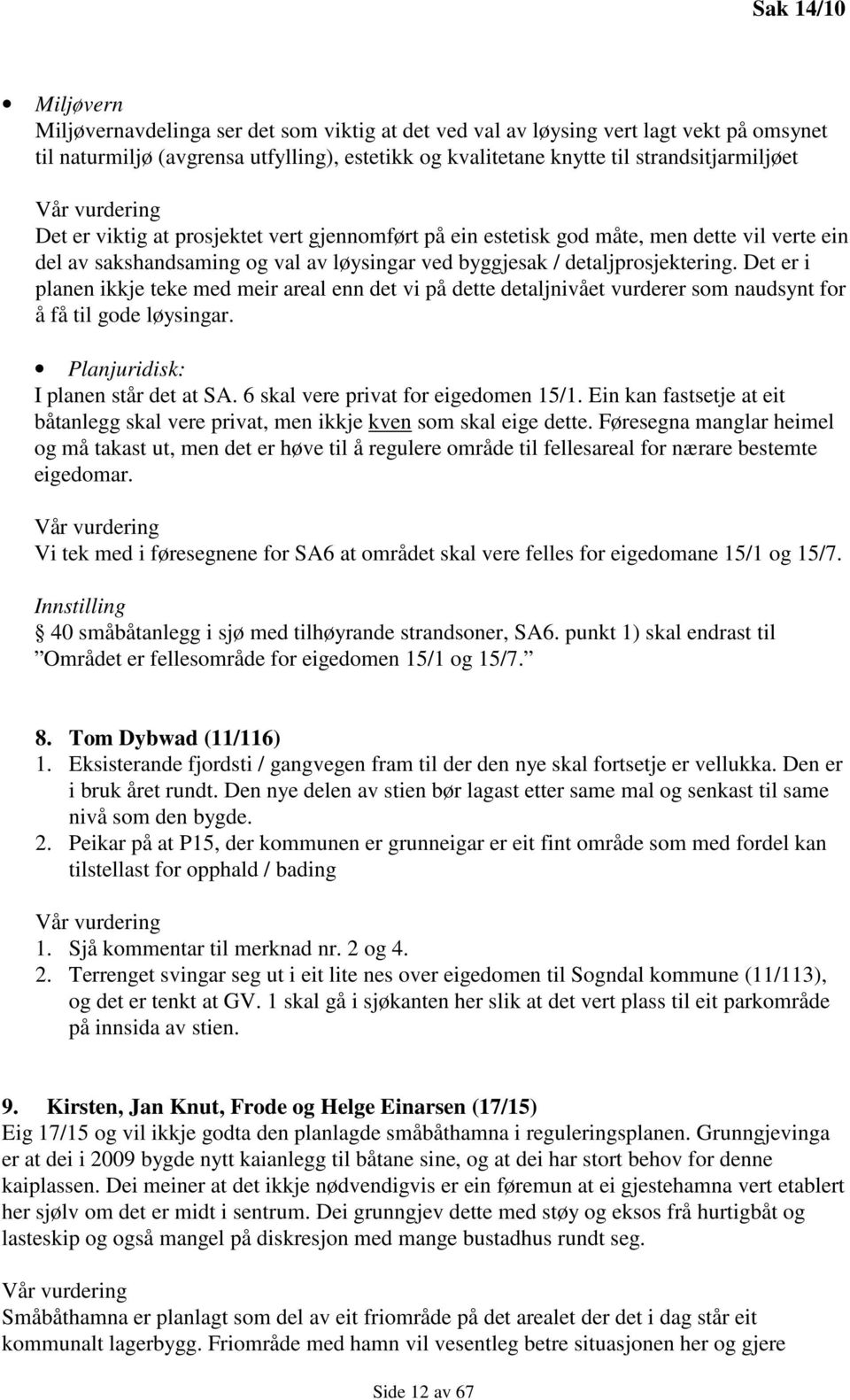 detaljprosjektering. Det er i planen ikkje teke med meir areal enn det vi på dette detaljnivået vurderer som naudsynt for å få til gode løysingar. Planjuridisk: I planen står det at SA.