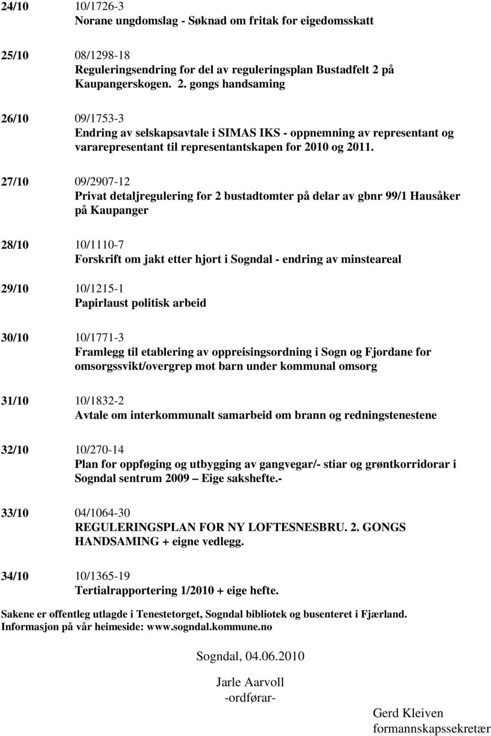 på Kaupangerskogen. 2. gongs handsaming 26/10 09/1753-3 Endring av selskapsavtale i SIMAS IKS - oppnemning av representant og vararepresentant til representantskapen for 2010 og 2011.