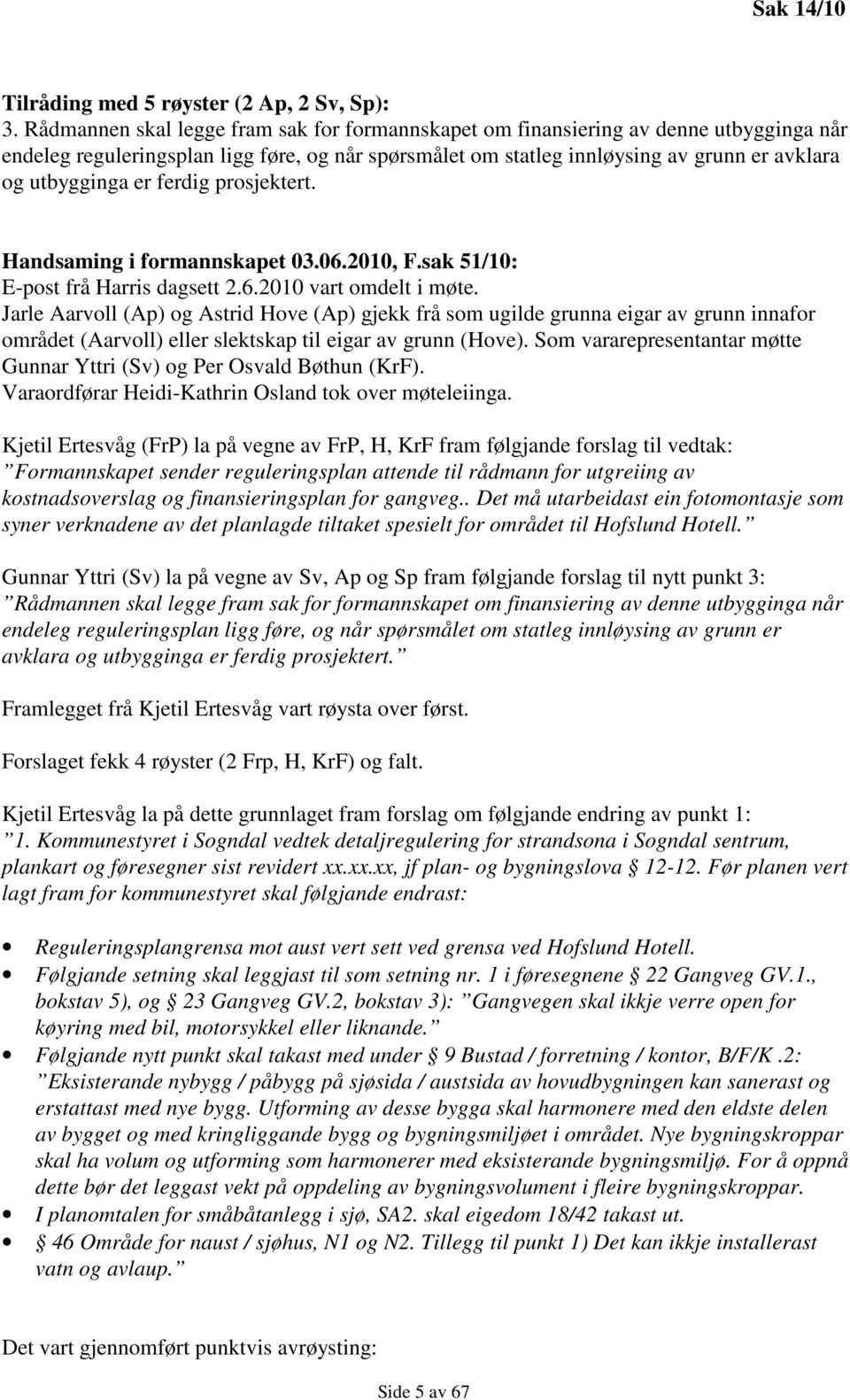 ferdig prosjektert. Handsaming i formannskapet 03.06.2010, F.sak 51/10: E-post frå Harris dagsett 2.6.2010 vart omdelt i møte.