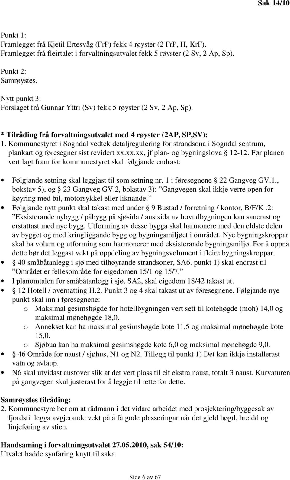 Kommunestyret i Sogndal vedtek detaljregulering for strandsona i Sogndal sentrum, plankart og føresegner sist revidert xx.xx.xx, jf plan- og bygningslova 12-12.