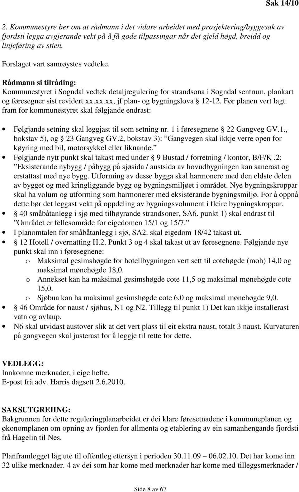 Forslaget vart samrøystes vedteke. Rådmann si tilråding: Kommunestyret i Sogndal vedtek detaljregulering for strandsona i Sogndal sentrum, plankart og føresegner sist revidert xx.