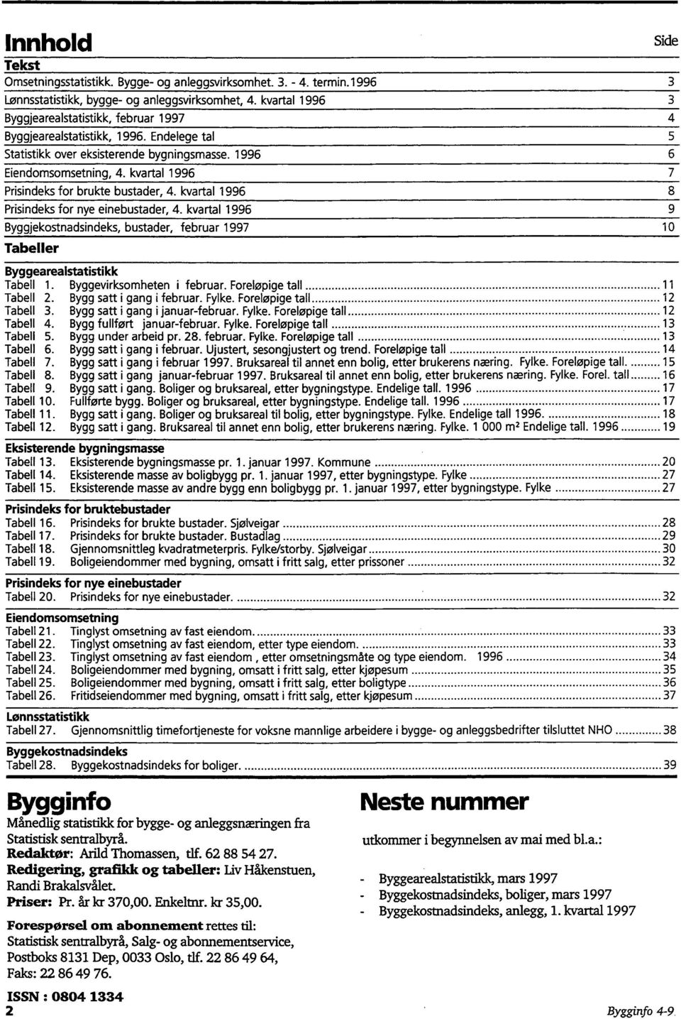 kvartal 8 Prisindeks for nye einebustader, 4. kvartal 9 Byggjekostnadsindeks, bustader, februar 1997 10 Tabeller Byggearealstatistikk Tabel 1. Byggevirksomheten i februar. Foreløpige tall 11 Tabel 2.