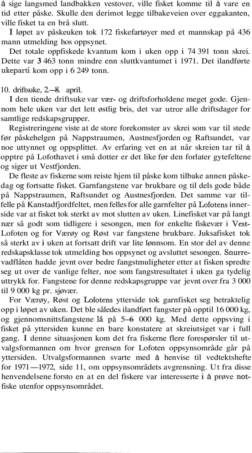 Dette var 3 463 tonn mindre enn sluttkvantumet i 97. Det ilandførte ukeparti kom opp i 6 249 tonn. 0. driftsuke, 2.8. april. I den tiende driftsuke var vær og driftsforholdene meget gode.