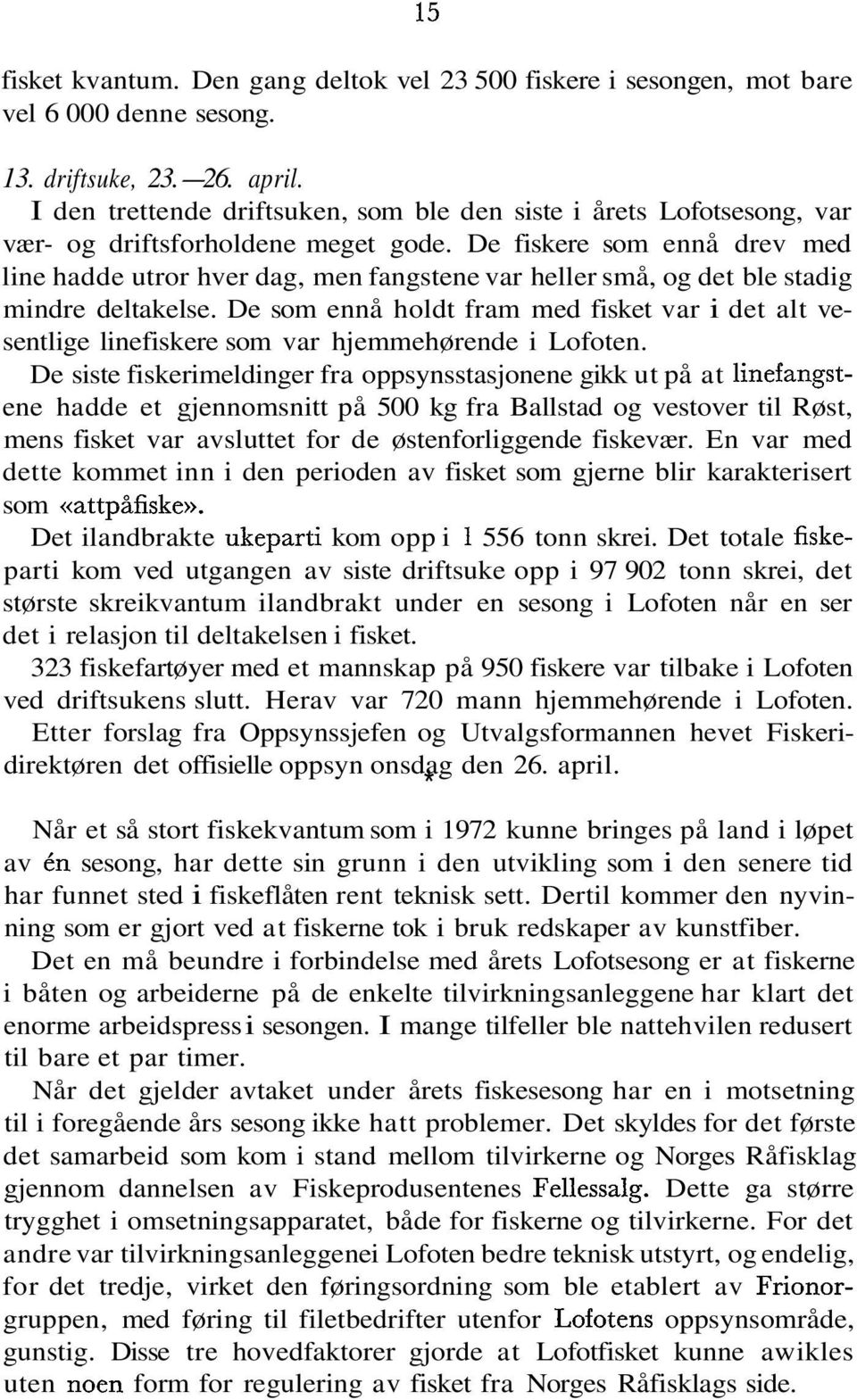 De fiskere som ennå drev med line hadde utror hver dag, men fangstene var heller små, og det ble stadig mindre deltakelse.