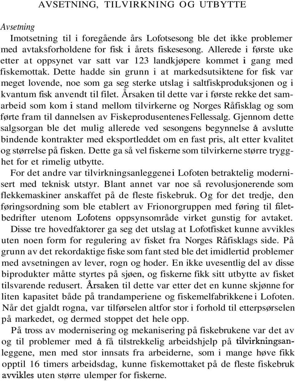 Dette hadde sin grunn i at markedsutsiktene for fisk var meget lovende, noe som ga seg sterke utslag i saltfiskproduksjonen og i kvantum fisk anvendt til filet.