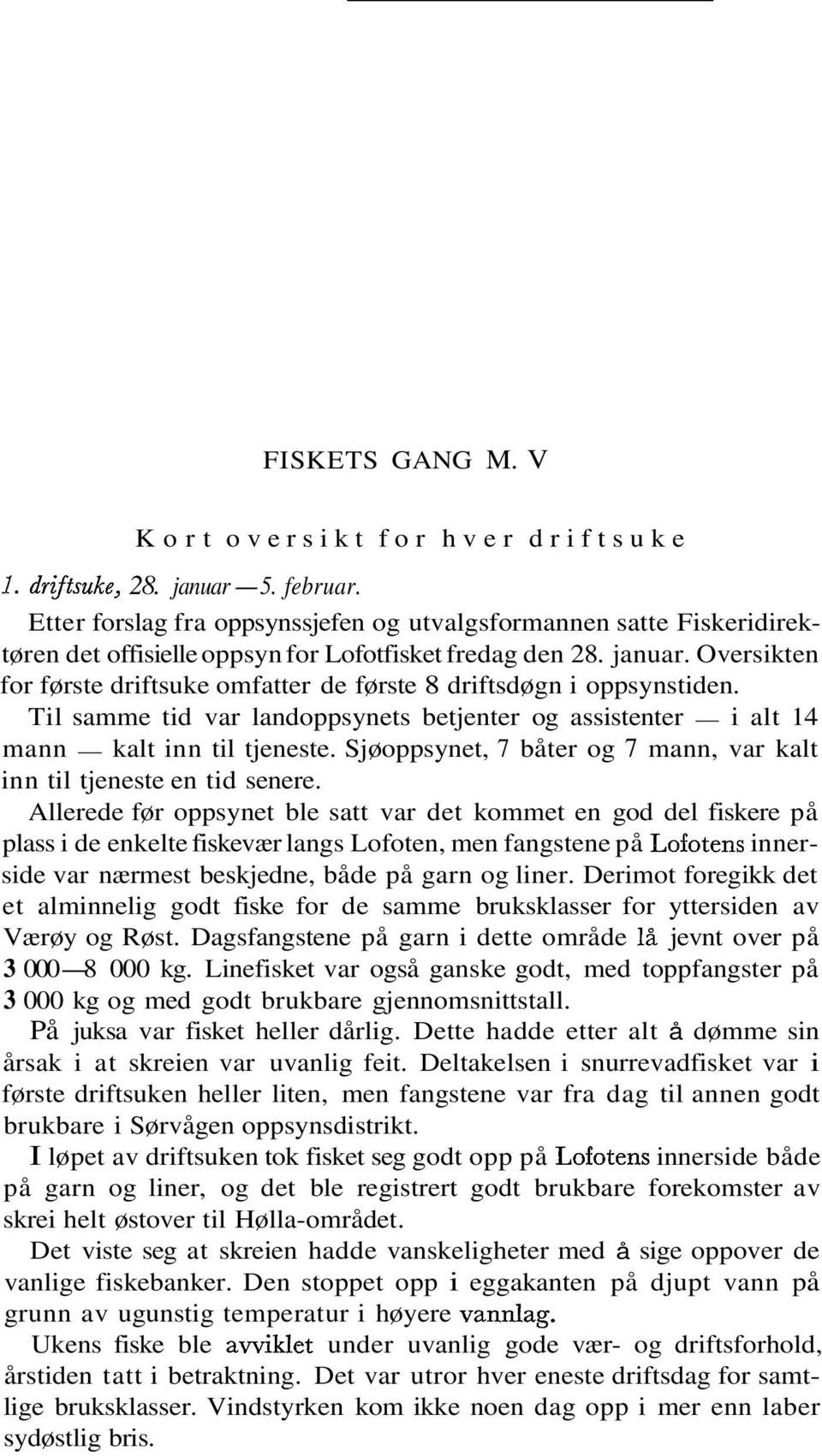 Oversikten for første driftsuke omfatter de første 8 driftsdøgn i oppsynstiden. Til samme tid var landoppsynets betjenter og assistenter i alt 4 mann kalt inn til tjeneste.