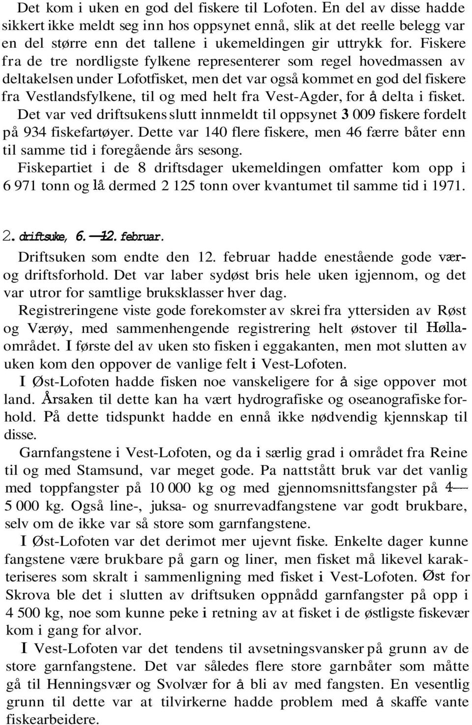 Fiskere fra de tre nordligste fylkene representerer som regel hovedmassen av deltakelsen under Lofotfisket, men det var også kommet en god del fiskere fra Vestlandsfylkene, til og med helt fra