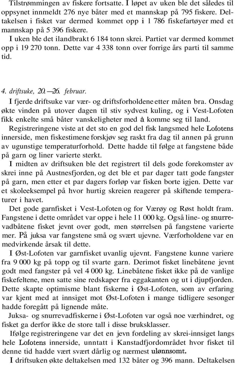 Dette var 4 338 tonn over forrige års parti til samme tid. 4. driftsuke, 20.26. februar. I fjerde driftsuke var vær og driftsforholdene etter måten bra.