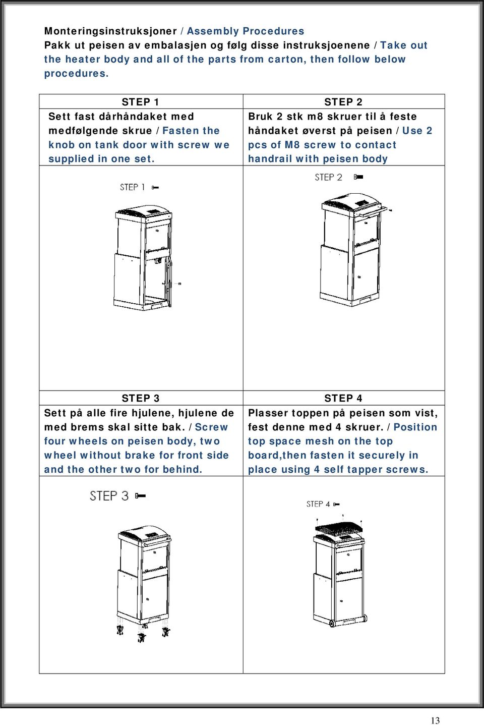 Bruk 2 stk m8 skruer til å feste håndaket øverst på peisen / Use 2 pcs of M8 screw to contact handrail with peisen body STEP 3 STEP 4 Sett på alle fire hjulene, hjulene de med brems skal sitte bak.