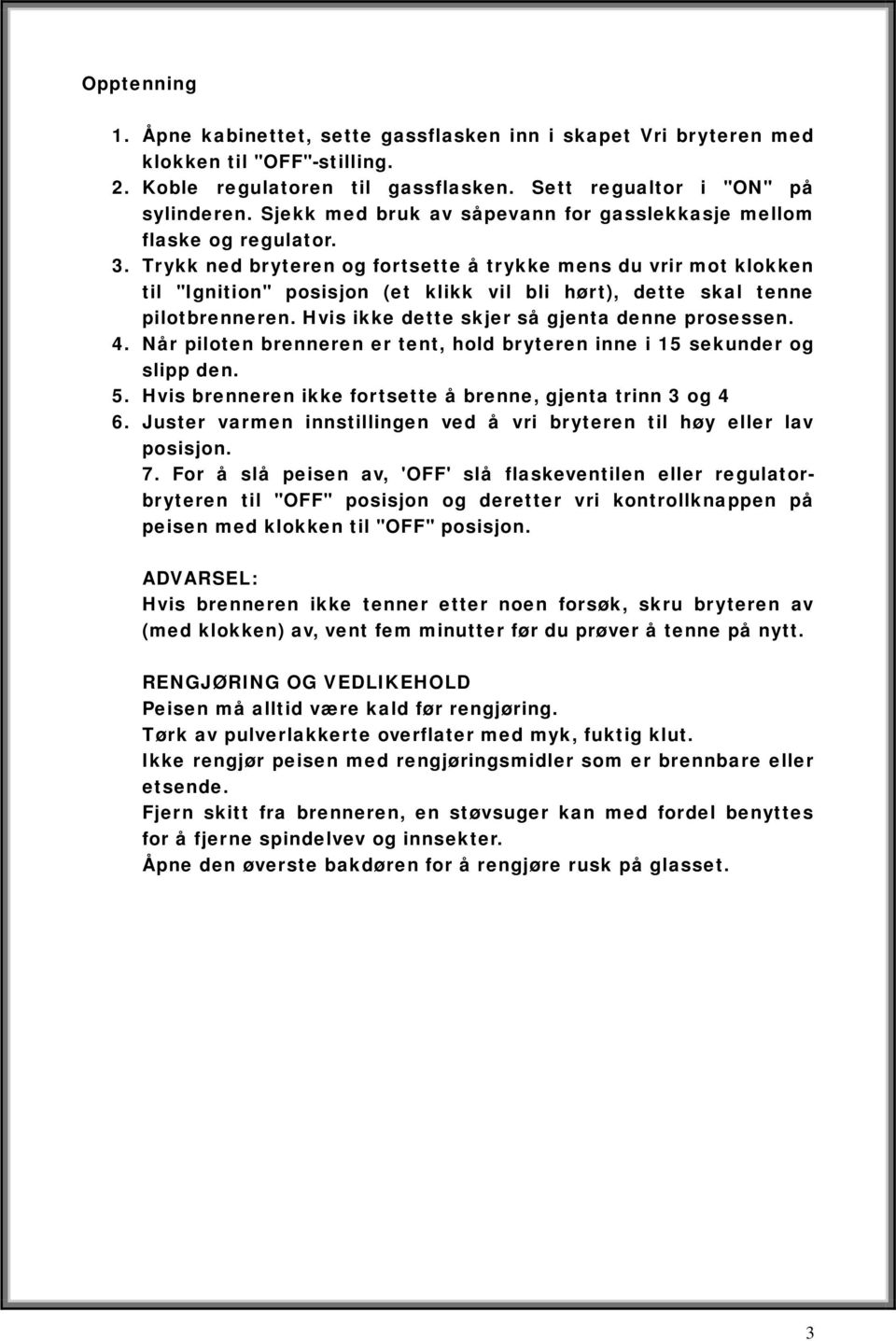 Trykk ned bryteren og fortsette å trykke mens du vrir mot klokken til "Ignition" posisjon (et klikk vil bli hørt), dette skal tenne pilotbrenneren. Hvis ikke dette skjer så gjenta denne prosessen. 4.