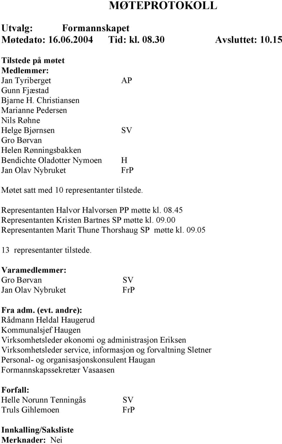 Representanten Halvor Halvorsen PP møtte kl. 08.45 Representanten Kristen Bartnes SP møtte kl. 09.00 Representanten Marit Thune Thorshaug SP møtte kl. 09.05 13 representanter tilstede.