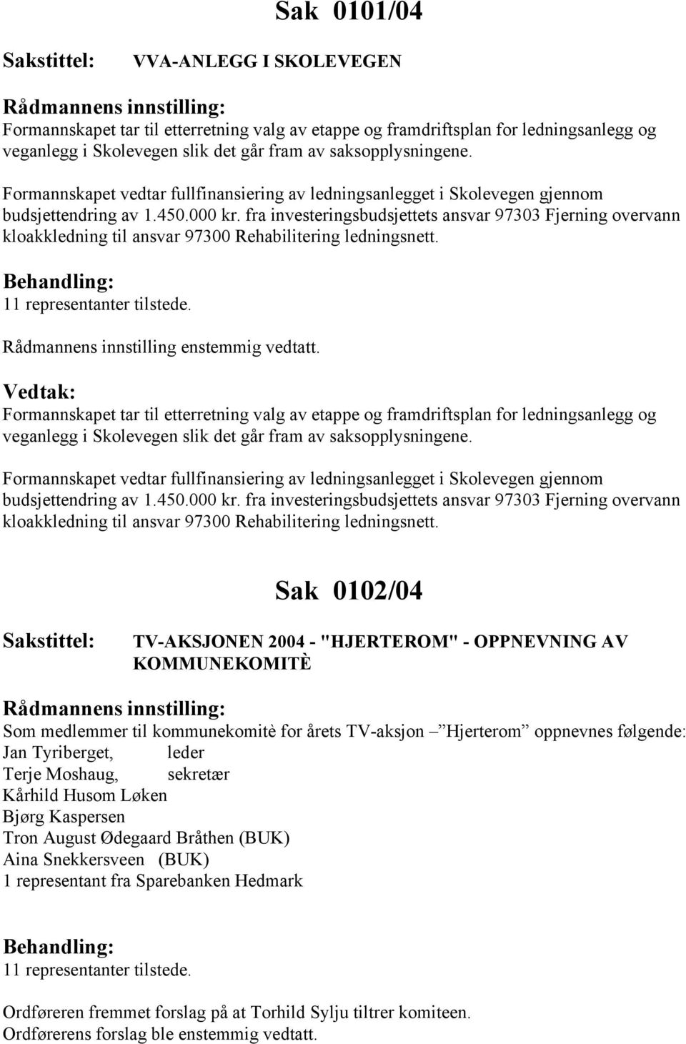 fra investeringsbudsjettets ansvar 97303 Fjerning overvann kloakkledning til ansvar 97300 Rehabilitering ledningsnett. 11 representanter tilstede.