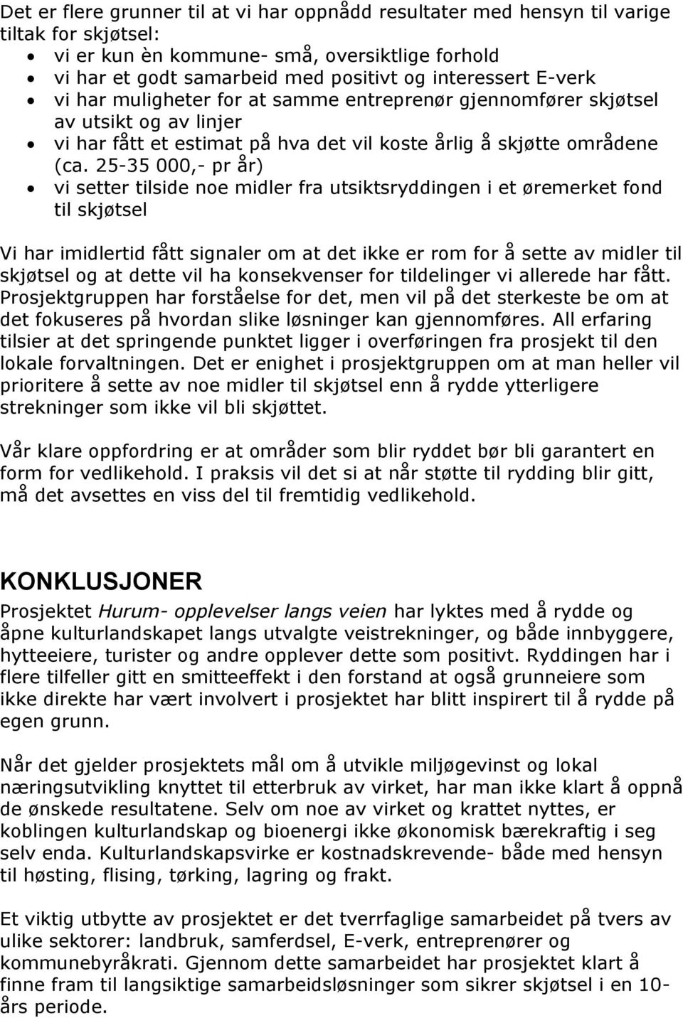 25-35 000,- pr år) vi setter tilside noe midler fra utsiktsryddingen i et øremerket fond til skjøtsel Vi har imidlertid fått signaler om at det ikke er rom for å sette av midler til skjøtsel og at