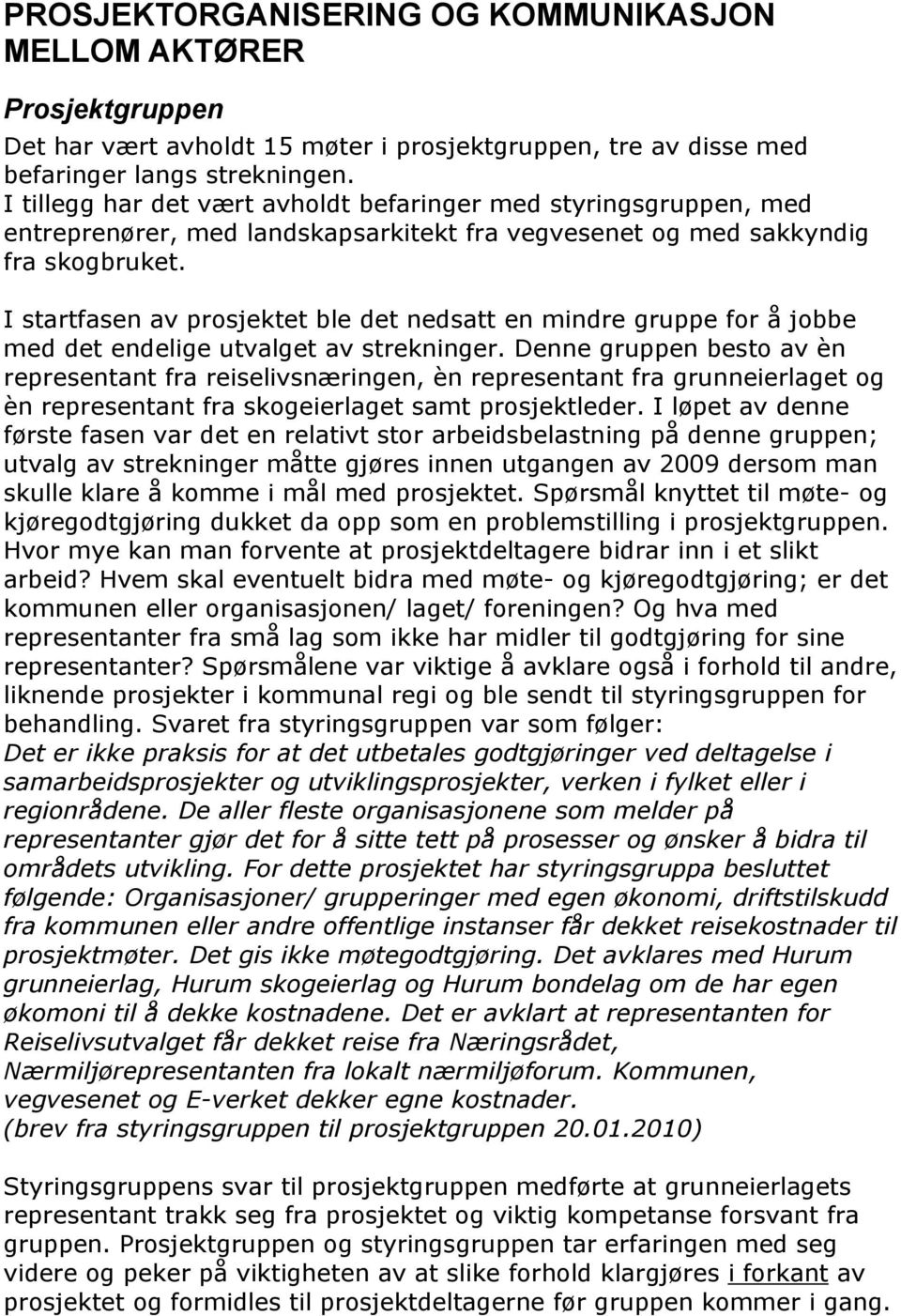 I startfasen av prosjektet ble det nedsatt en mindre gruppe for å jobbe med det endelige utvalget av strekninger.