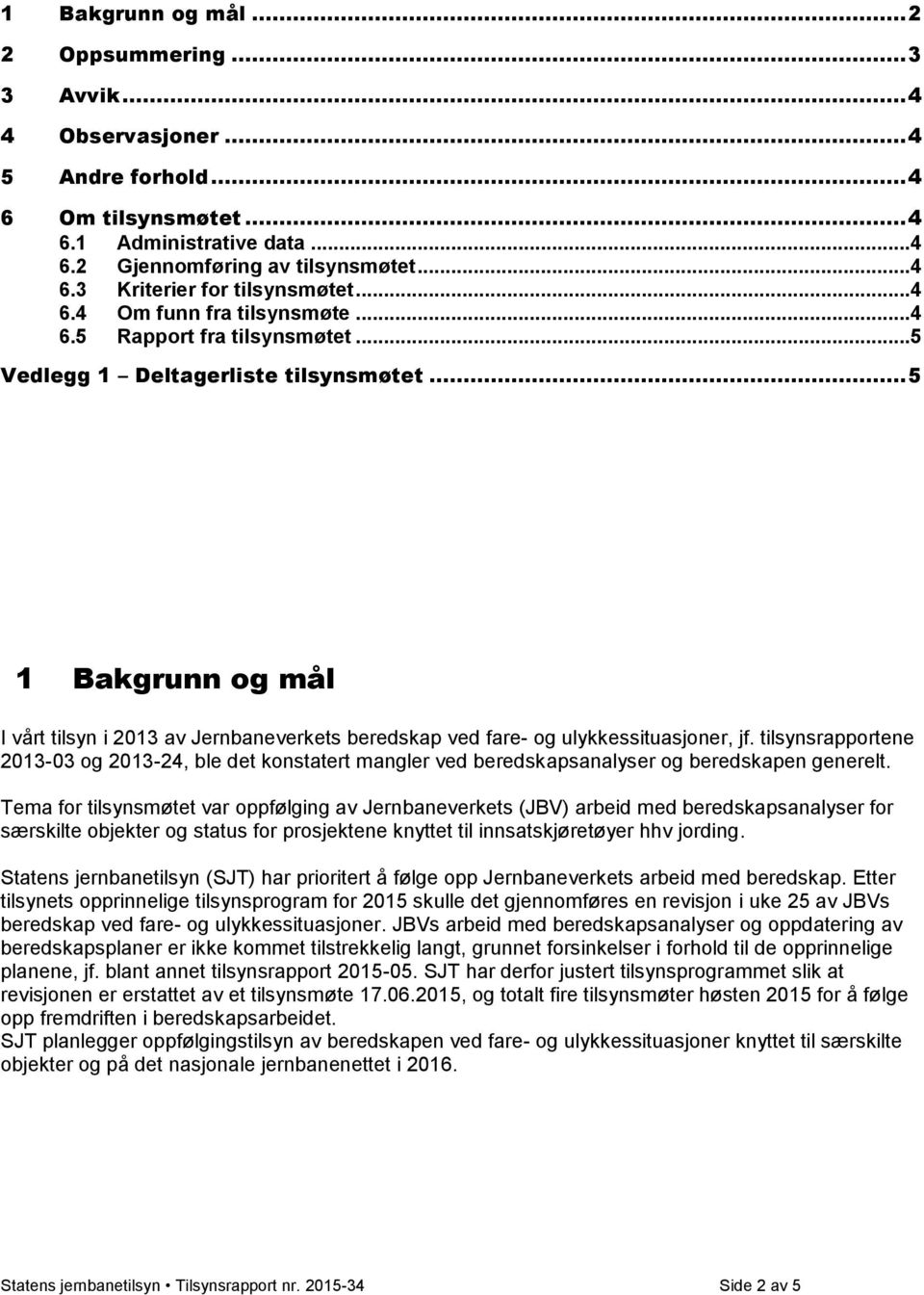 .. 5 1 Bakgrunn og mål I vårt tilsyn i 2013 av Jernbaneverkets beredskap ved fare- og ulykkessituasjoner, jf.