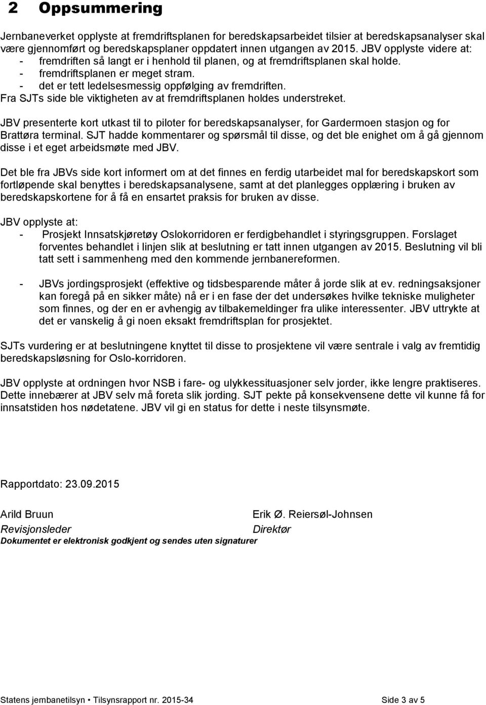 Fra SJTs side ble viktigheten av at fremdriftsplanen holdes understreket. JBV presenterte kort utkast til to piloter for beredskapsanalyser, for Gardermoen stasjon og for Brattøra terminal.