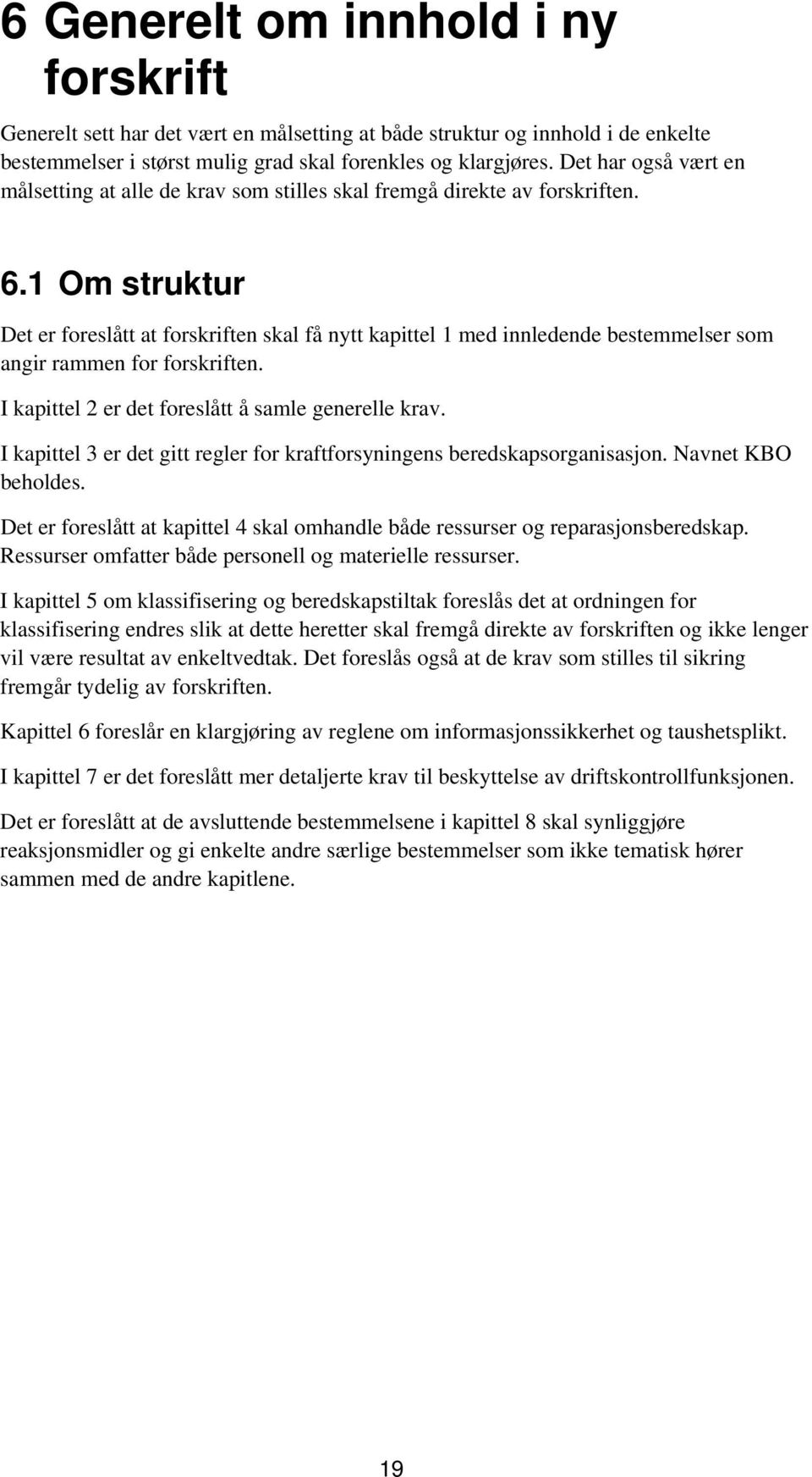 1 Om struktur Det er foreslått at forskriften skal få nytt kapittel 1 med innledende bestemmelser som angir rammen for forskriften. I kapittel 2 er det foreslått å samle generelle krav.