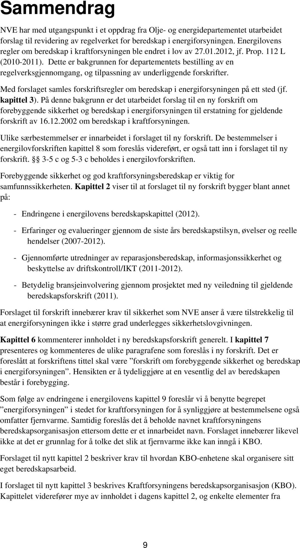 Dette er bakgrunnen for departementets bestilling av en regelverksgjennomgang, og tilpassning av underliggende forskrifter.