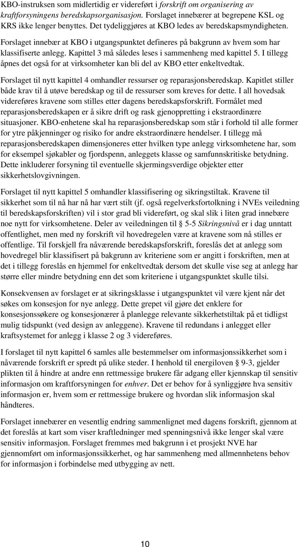 Kapittel 3 må således leses i sammenheng med kapittel 5. I tillegg åpnes det også for at virksomheter kan bli del av KBO etter enkeltvedtak.