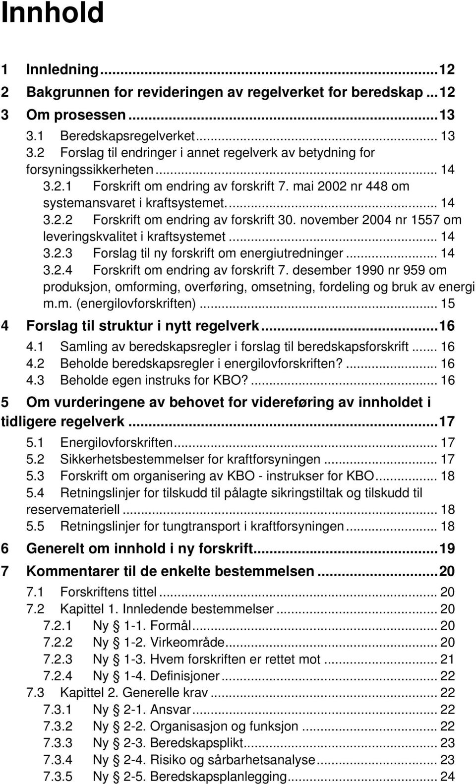 november 2004 nr 1557 om leveringskvalitet i kraftsystemet... 14 3.2.3 Forslag til ny forskrift om energiutredninger... 14 3.2.4 Forskrift om endring av forskrift 7.