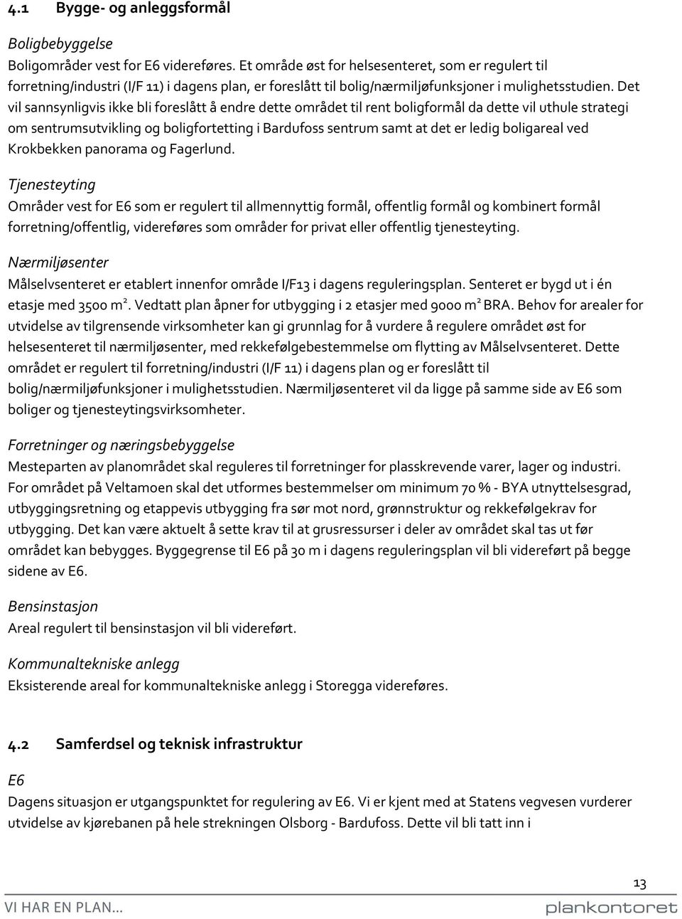 Det vil sannsynligvis ikke bli foreslått å endre dette området til rent boligformål da dette vil uthule strategi om sentrumsutvikling og boligfortetting i Bardufoss sentrum samt at det er ledig