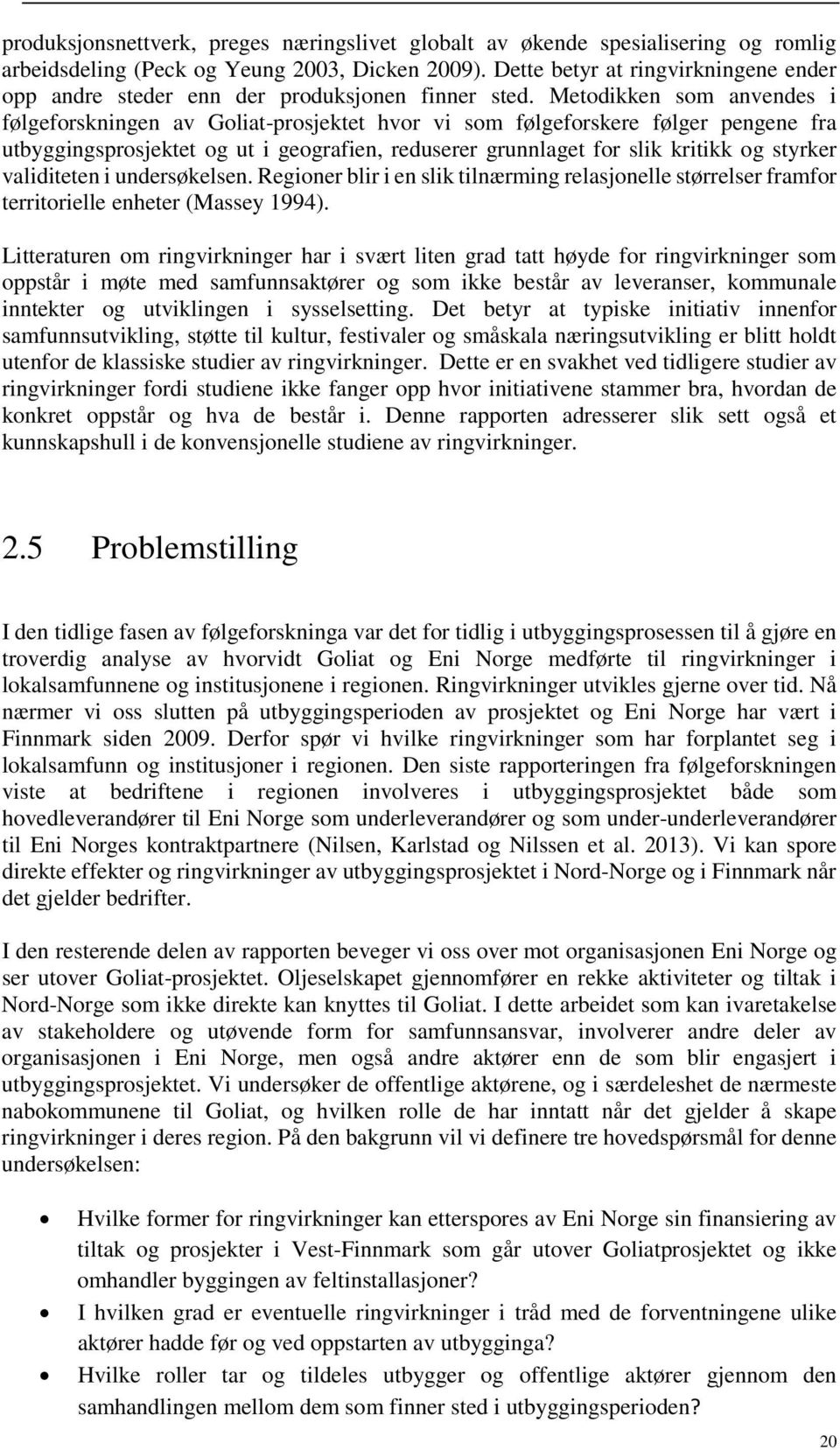 Metodikken som anvendes i følgeforskningen av Goliat-prosjektet hvor vi som følgeforskere følger pengene fra utbyggingsprosjektet og ut i geografien, reduserer grunnlaget for slik kritikk og styrker