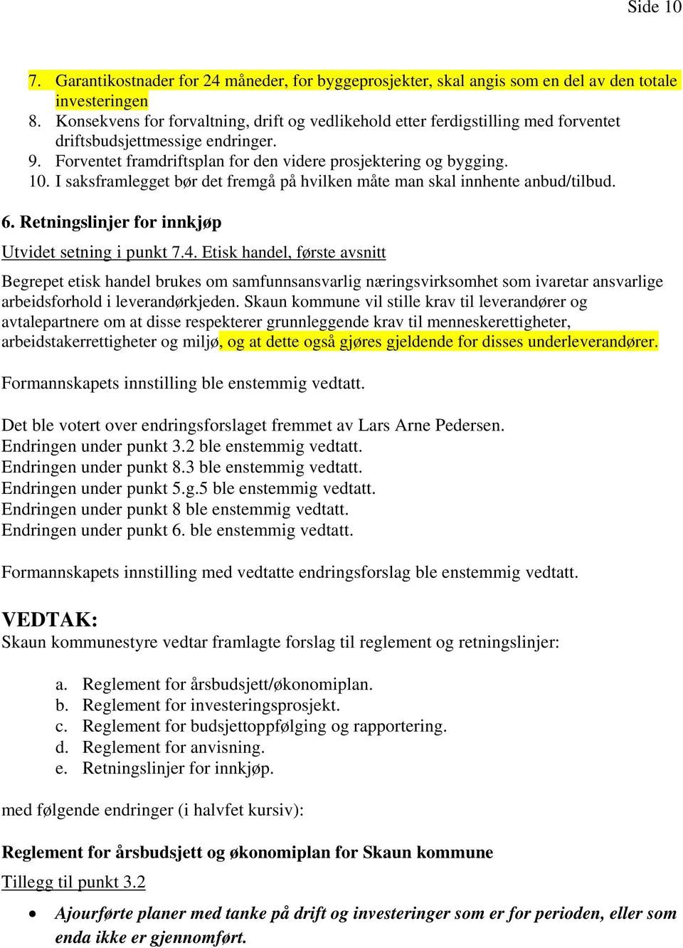 I saksframlegget bør det fremgå på hvilken måte man skal innhente anbud/tilbud. 6. Retningslinjer for innkjøp Utvidet setning i punkt 7.4.